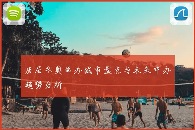 历届冬奥举办城市盘点与未来申办趋势分析